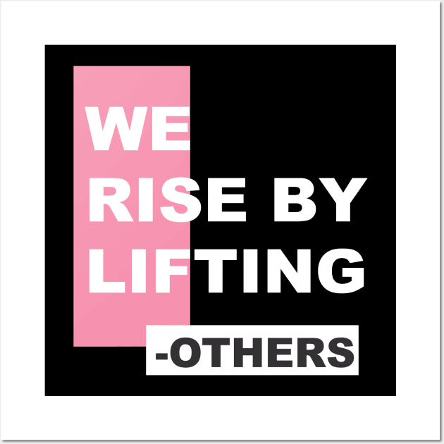 WE  RISE BY LIFTING OTHERS Wall Art by Designing_Clubb